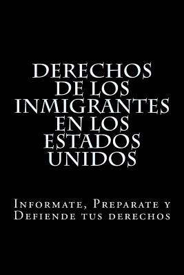 Derechos de los Inmigrantes en los Estados Unidos: Informate, Preparate y Defiende tus derechos - Raymundo Ramirez