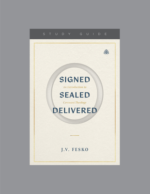 Signed, Sealed, Delivered: An Introduction to Covenant Theology, Teaching Series Study Guide - J. V. Fesko