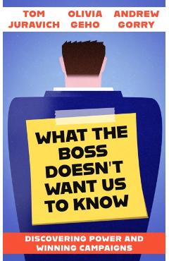 What the Boss Doesn't Want Us to Know: Discovering Power and Winning Campaigns - Tom Juravich