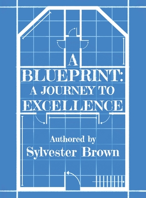 A Blueprint: A Journey to Excellence - Sylvester Brown