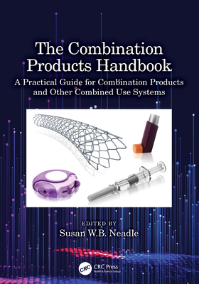 The Combination Products Handbook: A Practical Guide for Combination Products and Other Combined Use Systems - Susan Neadle