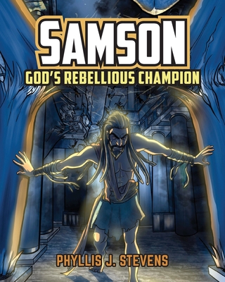 Samson: God's Rebellious Champion - Phyllis J. Stevens