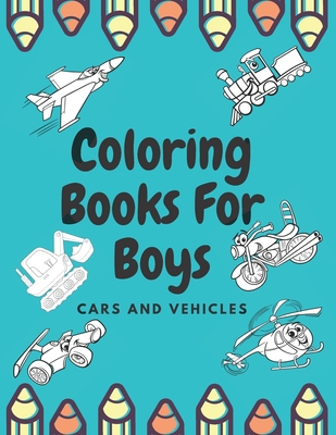 Coloring Books For Boys Cars And Vehicles: Cars, Trucks, Bikes, Planes, Boats And Vehicles Coloring Book For Boys - James Bolte