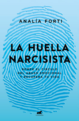 La Huella Narcisista: Rompe El Círculo del Abuso Emocional Y Recupera Tu Vida / The Narcissistic Mark: Break the Cycle of Emotional Abuse and Get Your - Analía Fortí