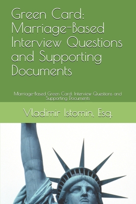 Green Card: Marriage-Based Interview Questions and Supporting Documents: Marriage-Based Green Card: Interview Questions and Supporting Documents - Vladimir Istomin Esq