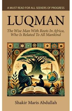 Coperta cărții 'Luqman - The Wise Man With Roots In Africa, Who Is Related To All Mankind, A Must Read For All Seekers Of Progress -'