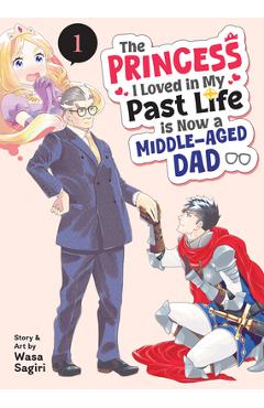 Coperta cărții 'The Princess I Loved in My Past Life Is Now a Middle-Aged Dad Vol. 1 - Wasa Sagiri'