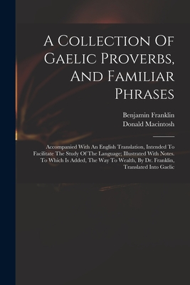 A Collection Of Gaelic Proverbs, And Familiar Phrases: Accompanied With An English Translation, Intended To Facilitate The Study Of The Language; Illu - Donald 1743-1808 Cn Macintosh