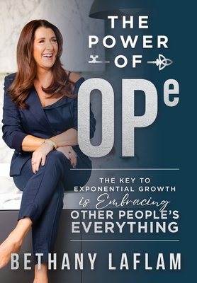 The Power of OPE: The Key to Exponential Growth is Embracing Other People's Everything - Bethany Laflam