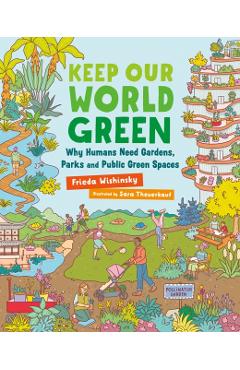 Keep Our World Green: Why Humans Need Gardens, Parks and Public Green Spaces - Frieda Wishinsky