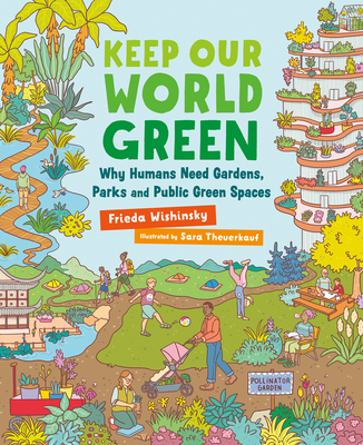 Keep Our World Green: Why Humans Need Gardens, Parks and Public Green Spaces - Frieda Wishinsky