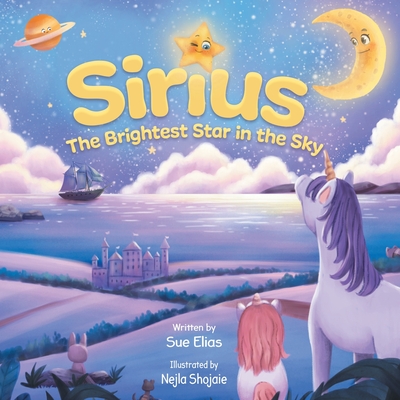 Sirius The Brightest Star in The Sky: Children's book that inspires selflessness and the importance of helping others - Sue Elias