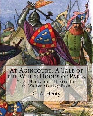 At Agincourt: A Tale of the White Hoods of Paris. By G. A. Henty: illustration By Wal. Paget (Walter Stanley Paget ( 1863; + 1935) w - Wal Paget