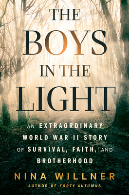 The Boys in the Light: An Extraordinary World War II Story of Survival, Faith, and Brotherhood - Nina Willner