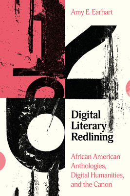 Digital Literary Redlining: African American Anthologies, Digital Humanities, and the Canon - Amy E. Earhart