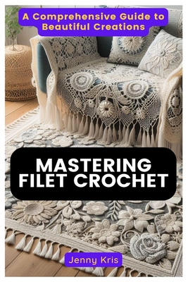 Mastering Filet Crochet: A Comprehensive Guide to Beautiful Creations - Jenny Kris