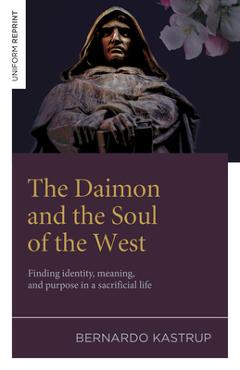 Coperta cărții 'The Daimon and the Soul of the West: Finding Identity, Meaning, and Purpose in a Sacrificial Life - Bernardo Kastrup'