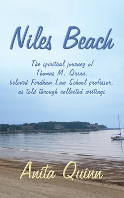 Niles Beach: The spiritual journey of Thomas M. Quinn, beloved Fordham Law School professor, as told through collected writings - Anita Quinn