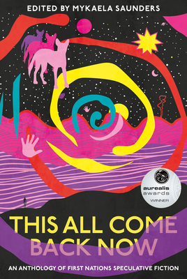 This All Come Back Now: An Anthology of First Nations Speculative Fiction - Mykaela Saunders
