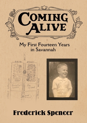 Coming Alive: My First Fourteen Years in Savannah - Frederick Spencer