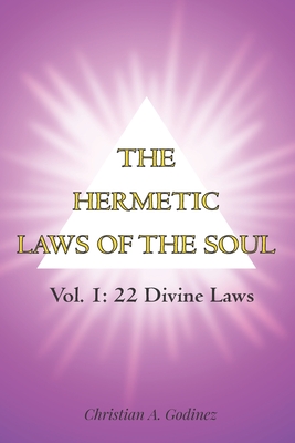 The Hermetic Laws of the Soul: Vol 1: 22 Divine Laws - Christian A. Godinez