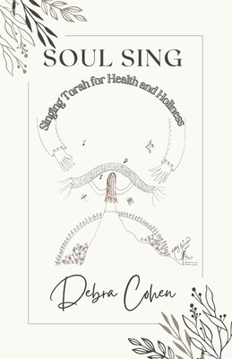 Soul Sing: Singing Torah for Health and Holiness - Debra Cohen