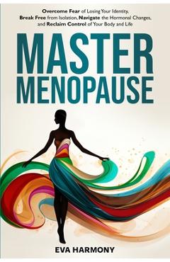 Coperta cărții 'Master Menopause: Overcome Fear of Losing Your Identity, Break Free from Isolation, Navigate the Hormonal Changes, and'