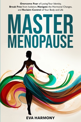 Coperta cărții 'Master Menopause: Overcome Fear of Losing Your Identity, Break Free from Isolation, Navigate the Hormonal Changes, and'