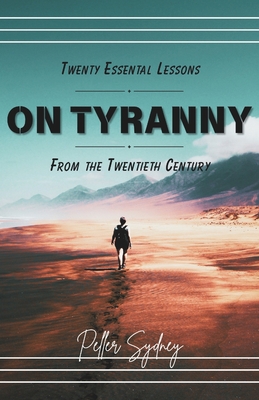 Twenty Essential Lessons on Tyranny from the Twentieth Century - Peller Sydney