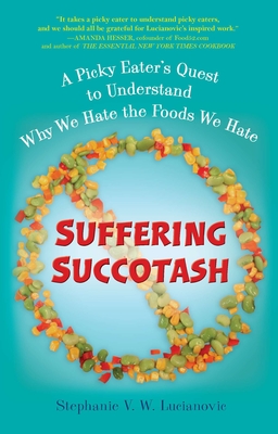 Suffering Succotash: A Picky Eater's Quest to Understand Why We Hate the Foods We Hate - Stephanie V. W. Lucianovic