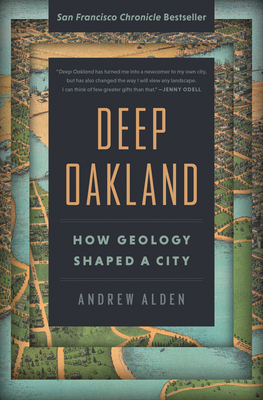 Deep Oakland: How Geology Shaped a City - Andrew Alden