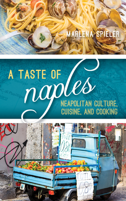 A Taste of Naples: Neapolitan Culture, Cuisine, and Cooking - Marlena Spieler