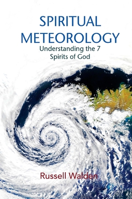 Spiritual Meteorology: Understanding the 7 Spirits of God - Russell Walden