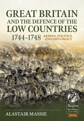 Great Britain and the Defence of the Low Countries, 1744-1748: Armies, Politics and Diplomacy - Alastair Massie