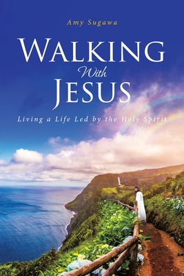 Walking With Jesus: Living a Life Led by the Holy Spirit - Amy Sugawa