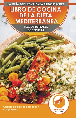 Libro De Cocina De Dieta Mediterránea Para Principiantes: Guía Para La Pérdida De Peso Fácil Y Comprobada Recetas De Planes De Comidas (Libro En Españ - Abigail Murphy