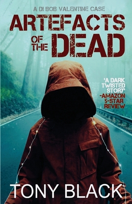 Artefacts of the Dead: A DI Bob Valentine Crime Novel - Tony Black