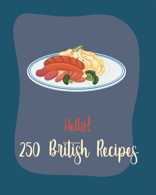 Hello! 250 British Recipes: Best British Cookbook Ever For Beginners [Book 1] - 