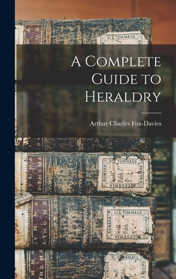 A Complete Guide to Heraldry - Arthur Charles Fox-davies