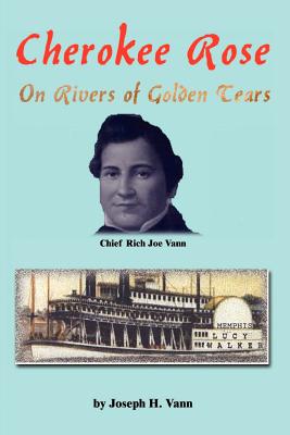 Cherokee Rose: On Rivers of Golden Tears - Joseph H. Vann