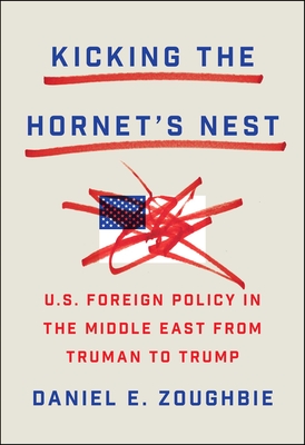 Kicking the Hornet's Nest: Thirteen U.S. Presidents in the Middle East - Daniel Zoughbie