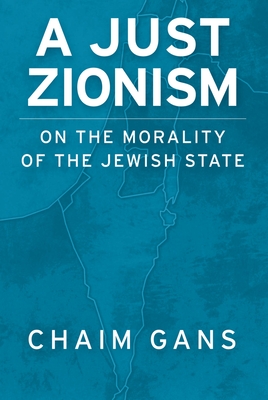 A Just Zionism: On the Morality of the Jewish State - Chaim Gans