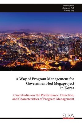 A Way of Program Management for Government-led Megaproject in Korea: Case Studies on the Performance, Direction, and Characteristics of Program Manage - Changwoo Park