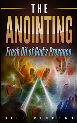 Coperta cărții 'The Anointing: Fresh Oil of God's Presence - Bill Vincent'