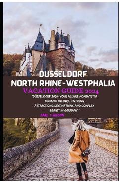 Poza produsului Düsseldorf North Rhine-Westphalia Vacation Guide 2024: Düsseldorf 2024: Your Allure Moments To Dynamic Culture, Enticing Attractions, Destinations An - Earl C. Wilson