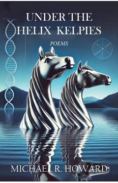 Poza produsului Under the Helix Kelpies - Michael R. Howard