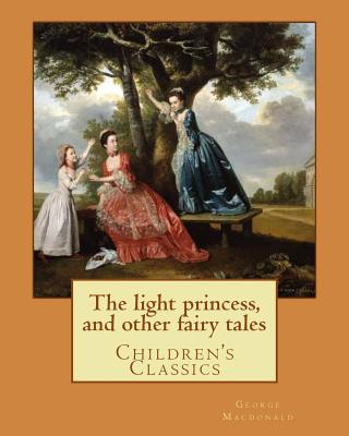 The light princess, and other fairy tales. By: George Macdonald, illustrated By: Maud Humphrey: Children's Classics - Maud Humphrey