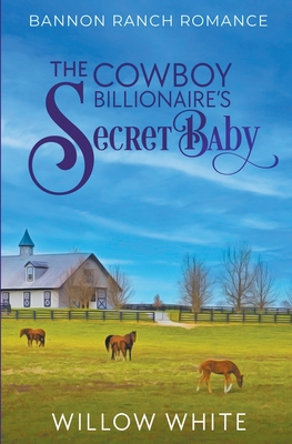 The Cowboy Billionaire's Secret Baby - Willow White