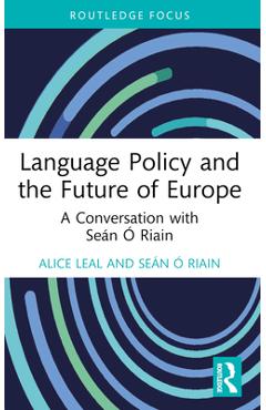 Coperta cărții 'Language Policy and the Future of Europe: A Conversation with Seán Ó Riain - Alice Leal'