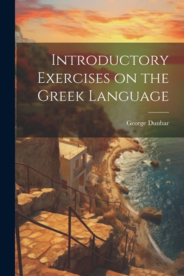 Introductory Exercises on the Greek Language - George Dunbar